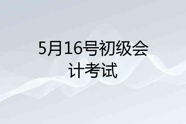 5月16号初级会计考试