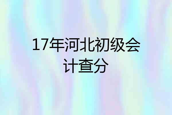 17年河北初级会计查分