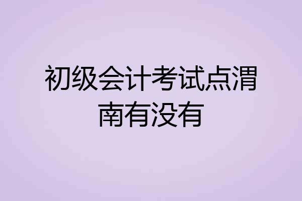 初级会计考试点渭南有没有