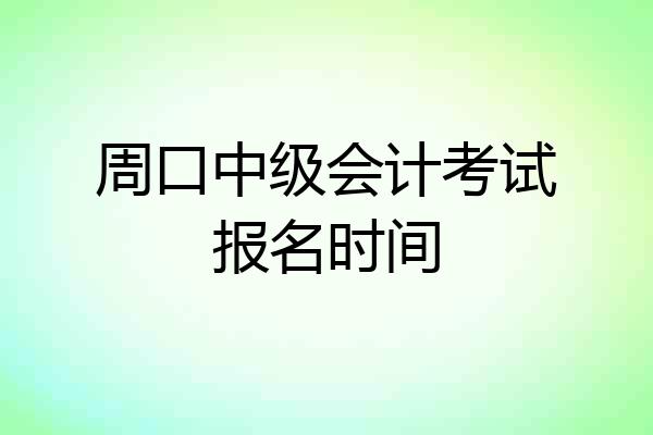 周口中级会计考试报名时间