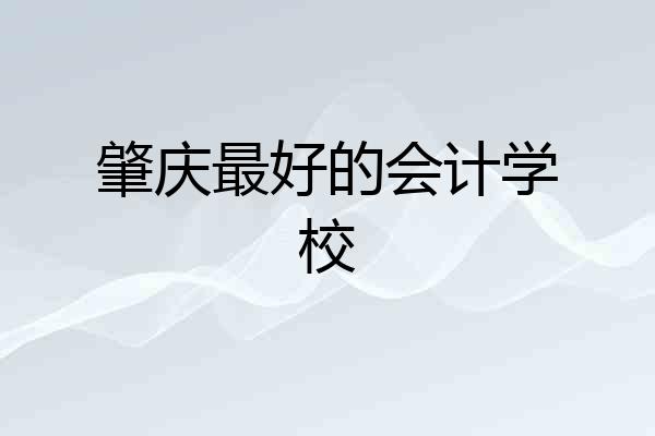 肇庆最好的会计学校