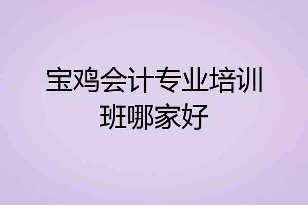 宝鸡会计专业培训班哪家好
