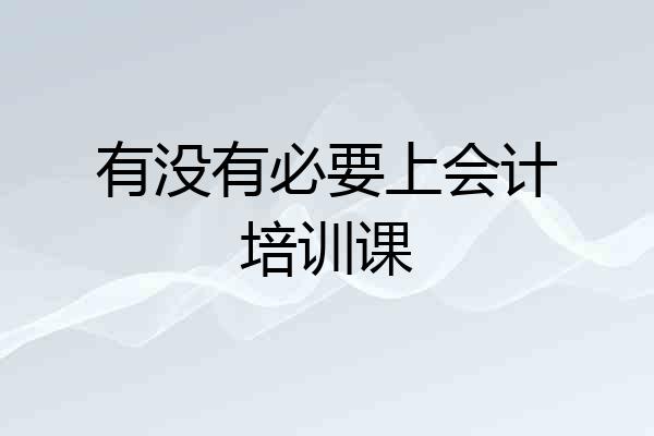 有没有必要上会计培训课