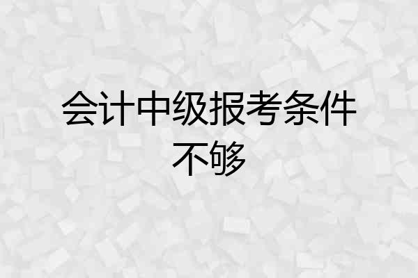 会计中级报考条件不够