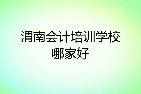渭南会计培训学校哪家好