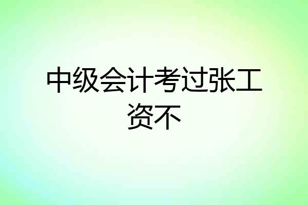 中级会计考过张工资不
