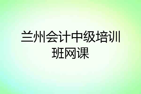 兰州会计中级培训班网课