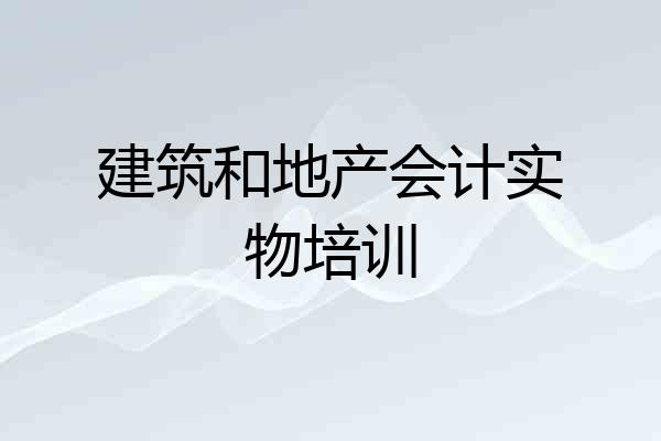 建筑和地产会计实物培训