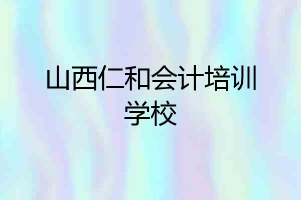 山西仁和会计培训学校