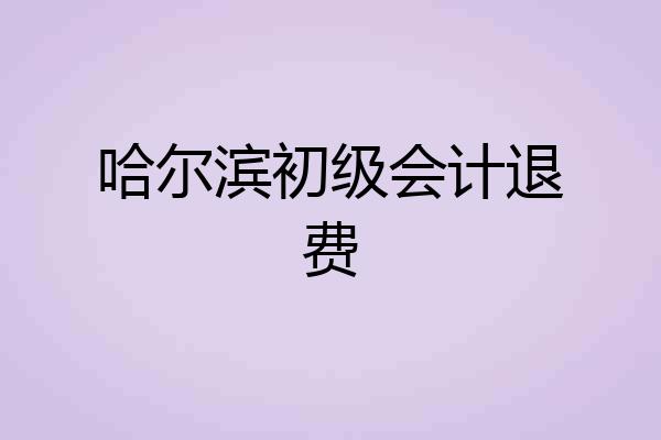 哈尔滨初级会计退费