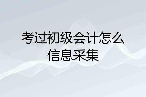 考过初级会计怎么信息采集