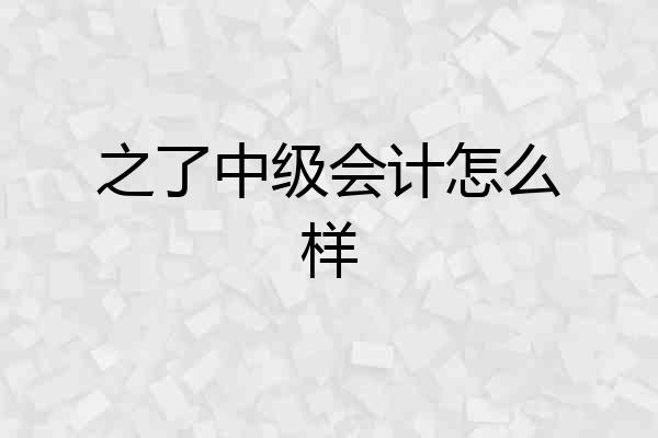 之了中级会计怎么样