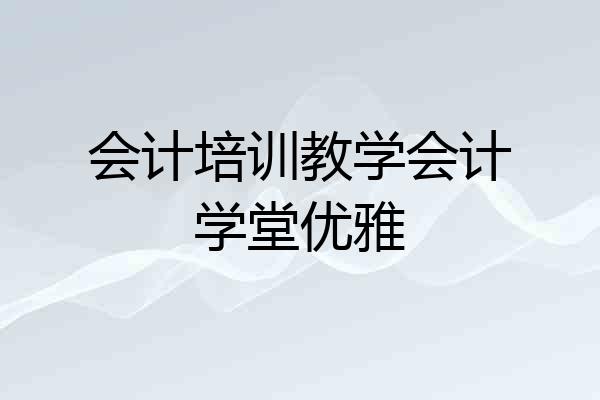 会计培训教学会计学堂优雅