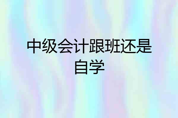 中级会计跟班还是自学