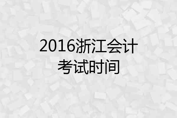 2016浙江会计考试时间