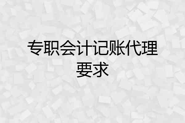 专职会计记账代理要求