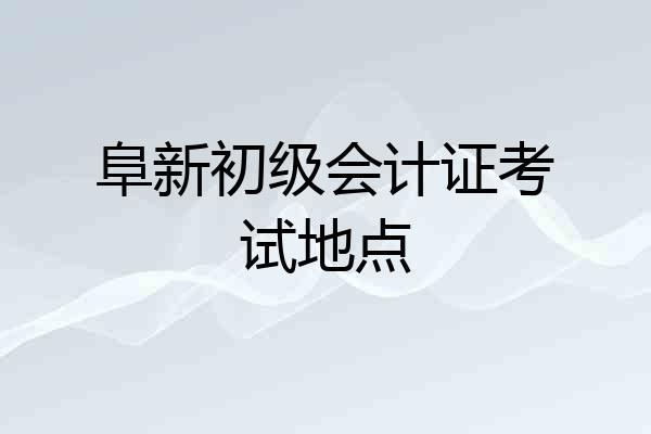 阜新初级会计证考试地点