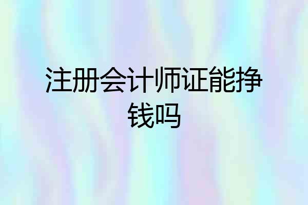 注册会计师证能挣钱吗