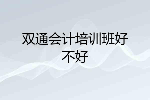 双通会计培训班好不好