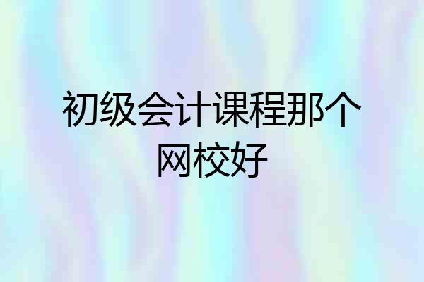 初级会计课程那个网校好