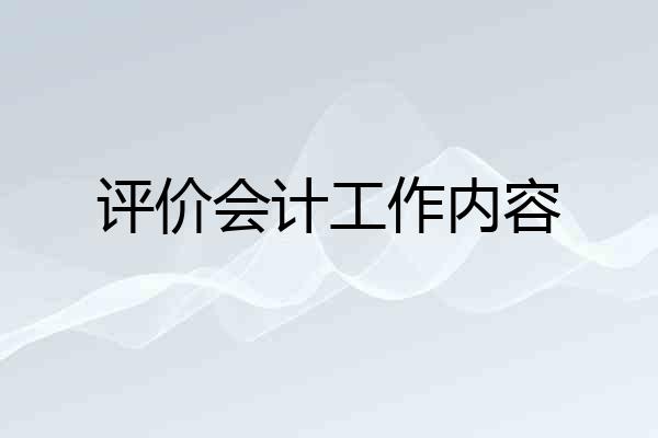 评价会计工作内容