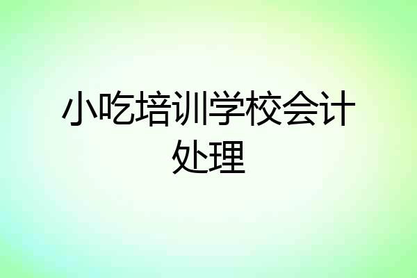 小吃培训学校会计处理