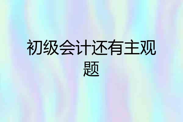 初级会计还有主观题