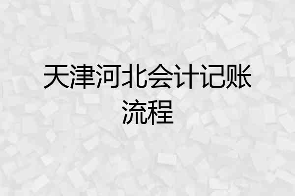 天津河北会计记账流程
