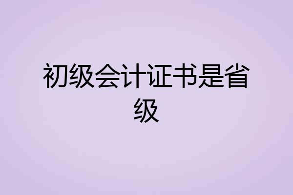 初级会计证书是省级