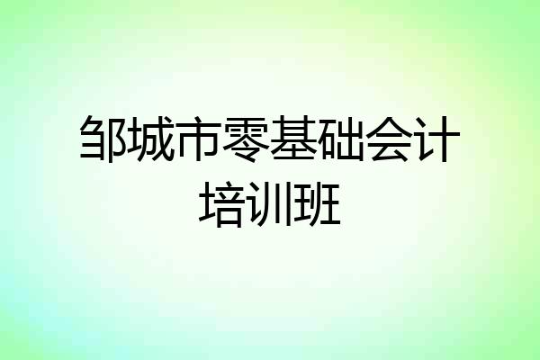 邹城市零基础会计培训班