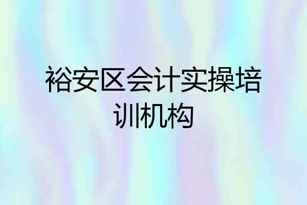裕安区会计实操培训机构