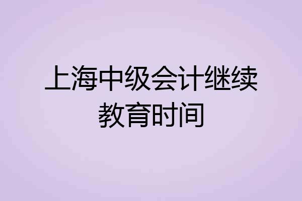 上海中级会计继续教育时间