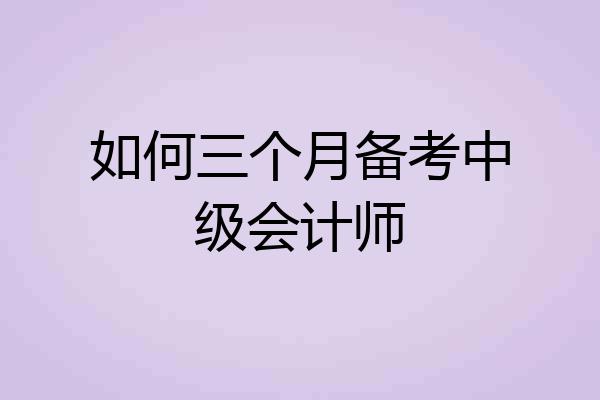 如何三个月备考中级会计师