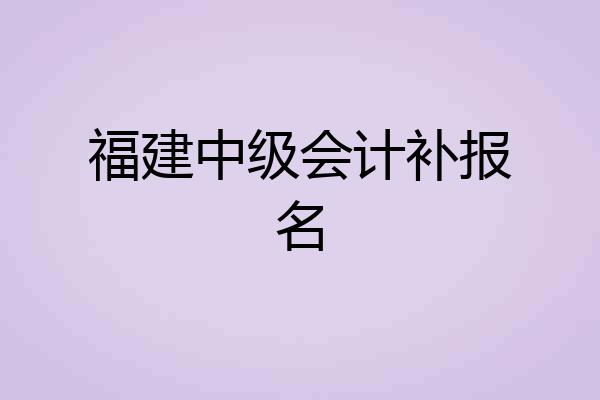 福建中级会计补报名