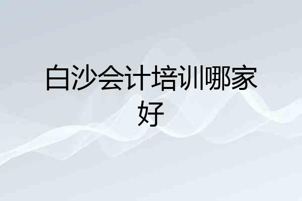 白沙会计培训哪家好