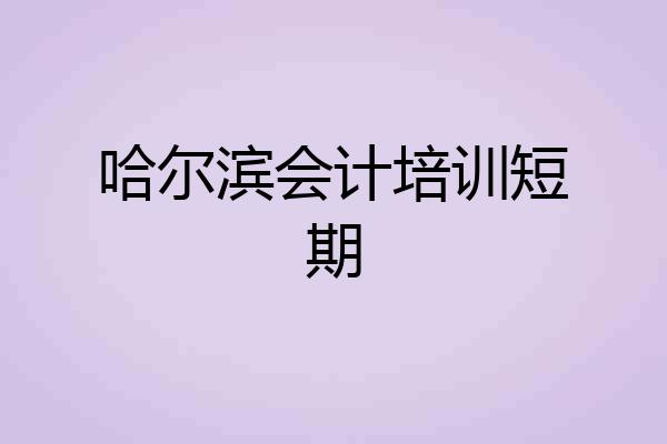 哈尔滨会计培训短期
