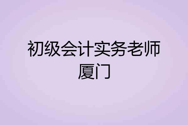 初级会计实务老师厦门