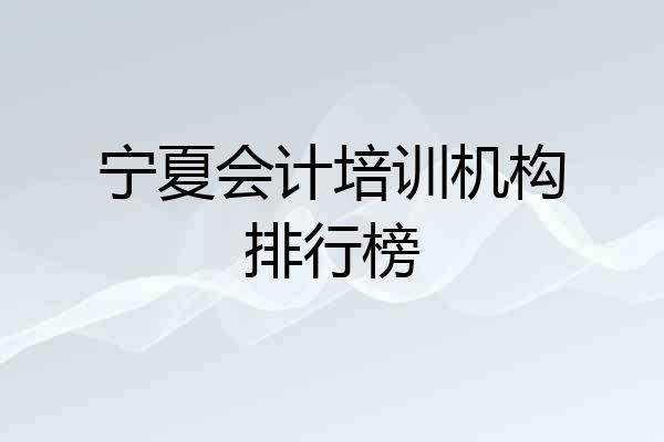 宁夏会计培训机构排行榜