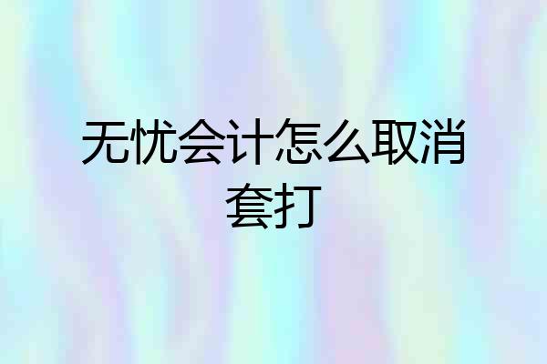 无忧会计怎么取消套打
