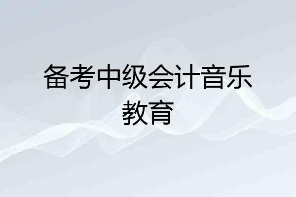 备考中级会计音乐教育