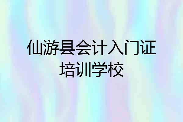 仙游县会计入门证培训学校