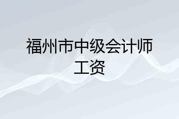 福州市中级会计师工资