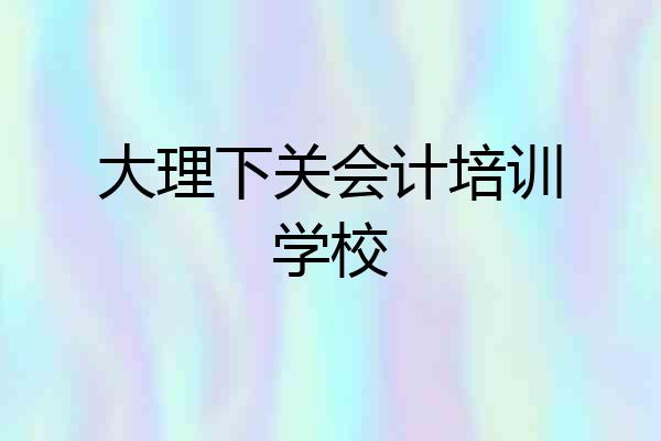 大理下关会计培训学校