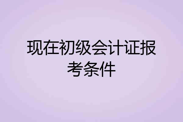 现在初级会计证报考条件