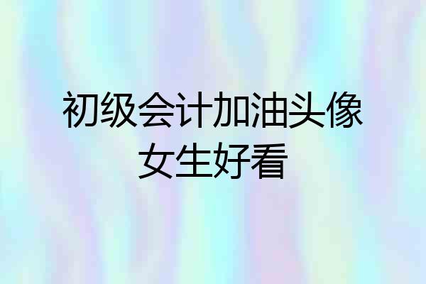 初级会计加油头像女生好看