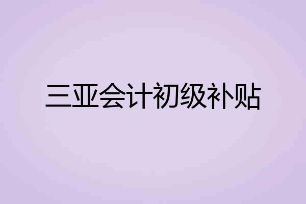 三亚会计初级补贴
