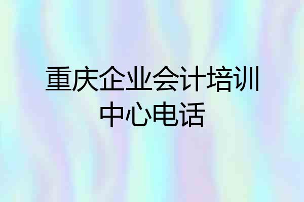 重庆企业会计培训中心电话