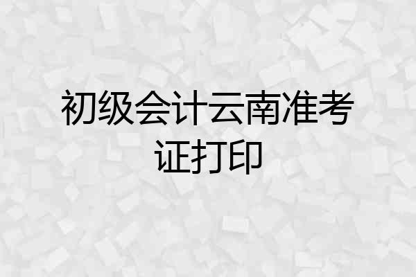 初级会计云南准考证打印