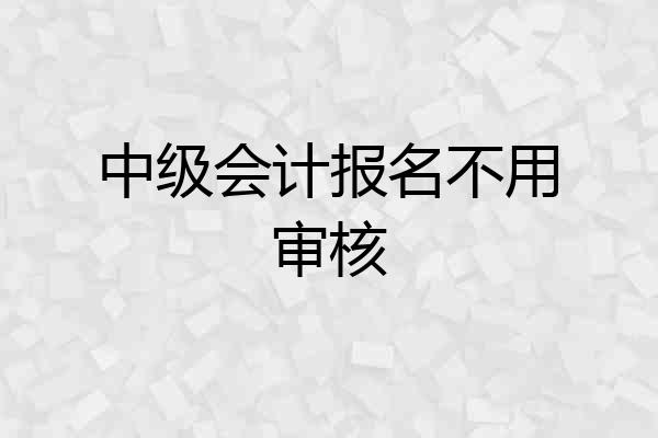 中级会计报名不用审核