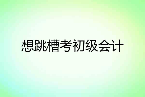 想跳槽考初级会计